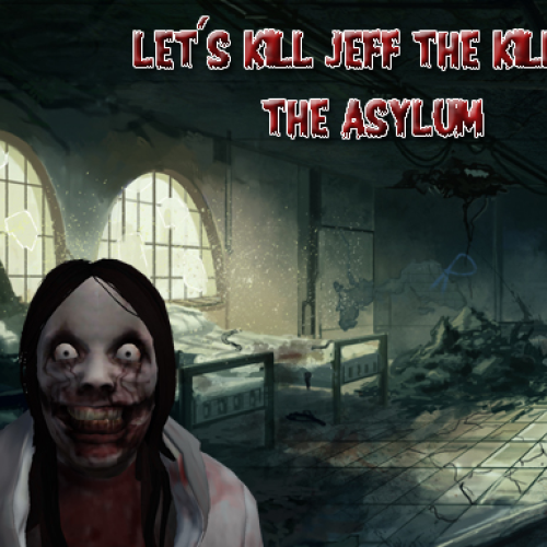 Let's Kill Jeff The Killer: The Asylum