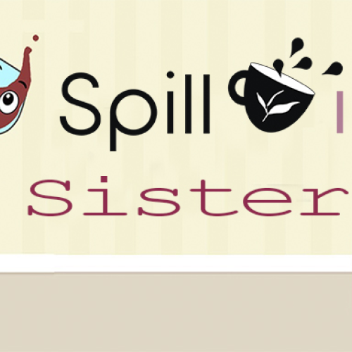 SPILL IT !! SISTER