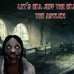 Let's Kill Jeff The Killer: The Asylum